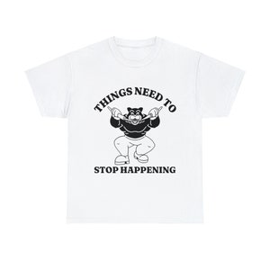 Things Need To Stop Happening, Funny Meme Shirt, Oddly Specific Shirt, Dank Meme Shirt, Cartoon Meme Shirt, Parody Shirt, Funny Gift