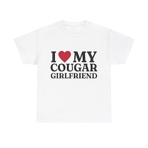 I Love My Cougar Girlfriend Shirt, Funny Meme Shirt, Oddly Specific Shirt, Cougar Meme Shirt, Cougar Lover Gift, Dank Meme Shirt, Meme Shirt