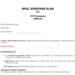 May include: A blank form for a spill response plan for XYZ Company. The form includes sections for the plan implementation date, review date, revision dates, and the facility's responsible person's name and phone number. The form also includes a section for responsibilities, which outlines the roles and responsibilities of the facility responsible person, supervisors, and all employees in the event of a chemical spill. The form also includes a section for emergency contact numbers.