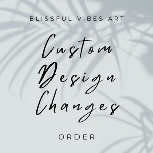 Personalized changes to current designs, Additional changes, Custom Designs