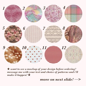 May include: Twelve circular swatches featuring various patterns including floral, plaid, lace, animal print, and geometric designs. Text at the bottom reads: want to see a mockup of your design before ordering? message me with your text and choice of patterns and i'll make it happen! more on next slide!