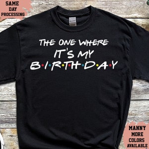 My Birthday Tshirt, The One Where It&#39;s My Birthday tee, Inspired Birthday Shirt, Friends Lover Gift, Friends Birthday tee, Gift for her, 114