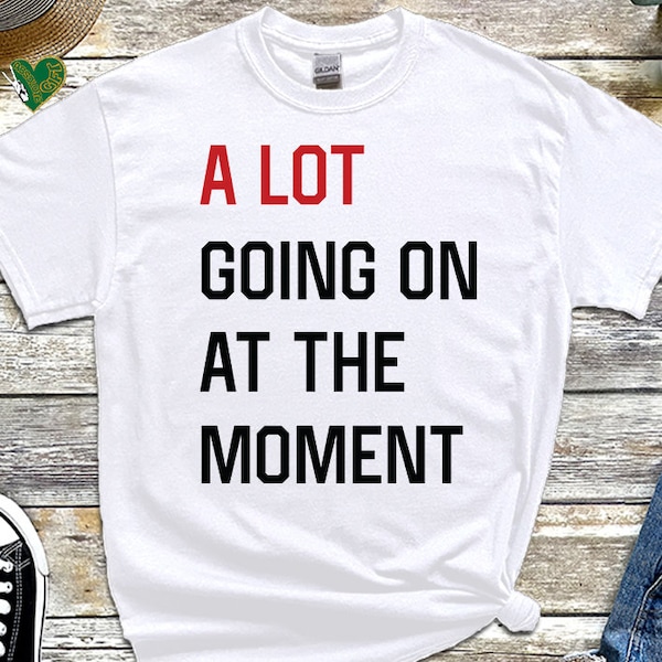 A Lot Going on at the Moment T-Shirt, Music Live Concert Top Tee, Getting Back Together Shirt, Girls Birthday Shirt, Trendy New Shirt,