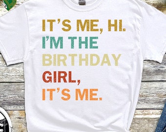 It's Me Hi I'm The Birthday Girl T Shirt, Birthday Party Shirt, Retro Birthday Girl Shirt, Gift for Girlfriend, Trendy Birthday Shirt, 111