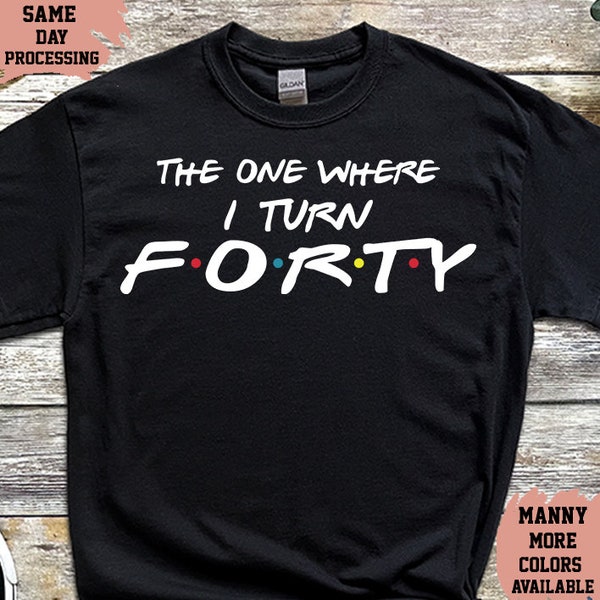 40th Birthday T Shirt, The One Where I Turn Forty Shirt, Friends Birthday Tee, Birthday Party Shirt, 1984 Birthday Shirt, Gift for Her, 102