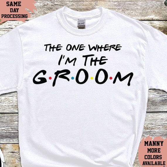 The One Where I'm The Groom T-Shirt The One Where I'm The Groom T-Shirt