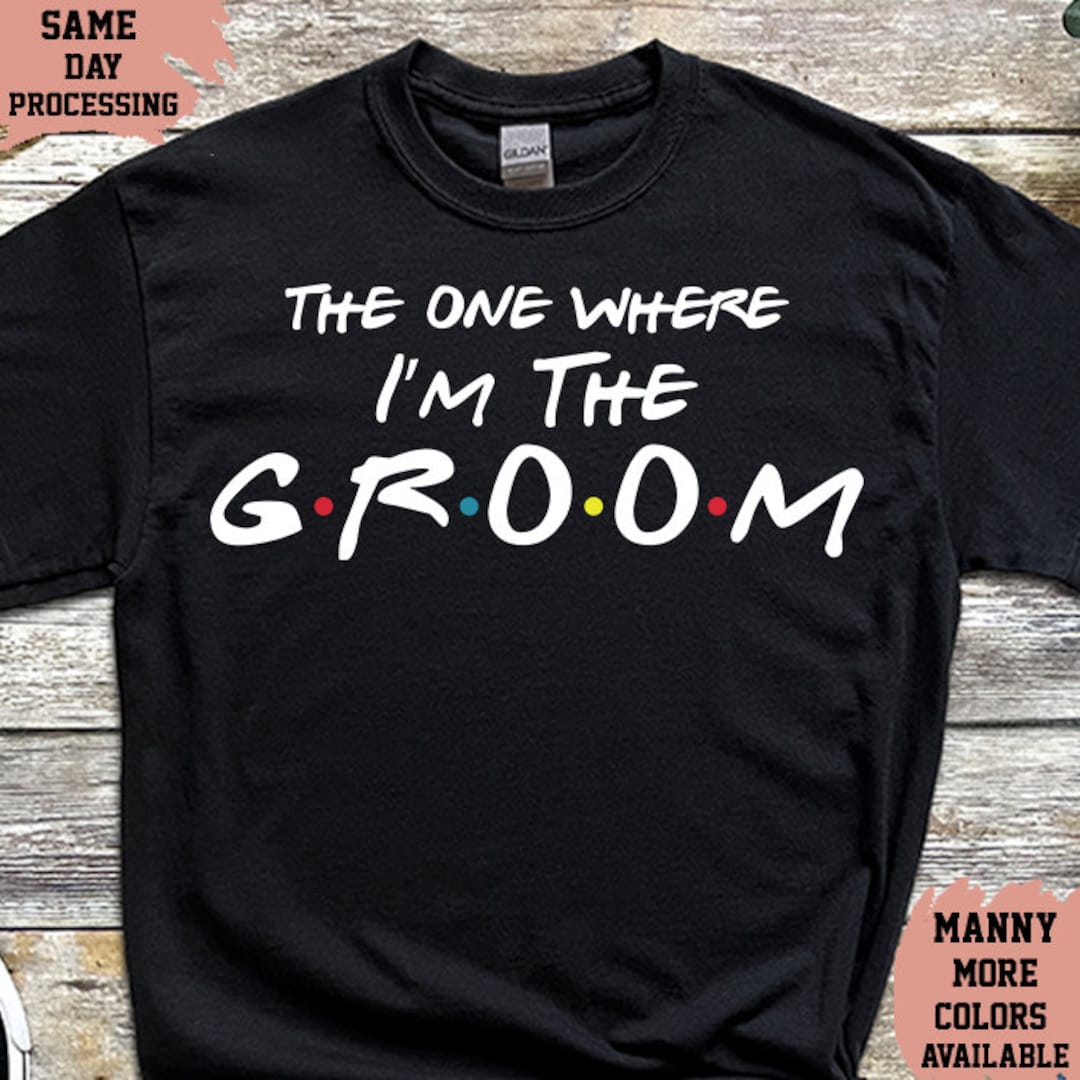 The One Where I'm The Groom T-Shirt The One Where I'm The Groom T-Shirt