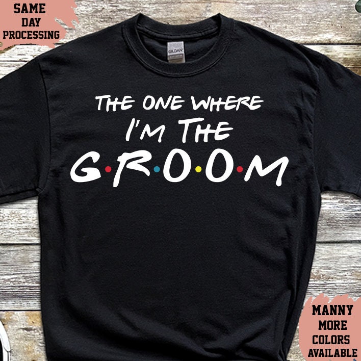 The One Where I'm The Groom T-Shirt The One Where I'm The Groom T-Shirt