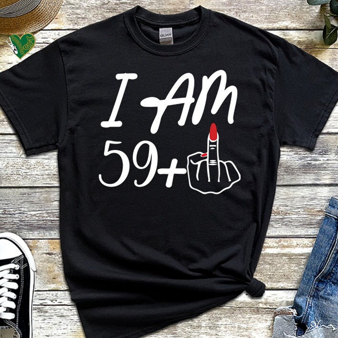 I Am 59 Middle Finger T Shirt, Personalized 59 Plus T Shirt, Customize 60th Birthday Shirt