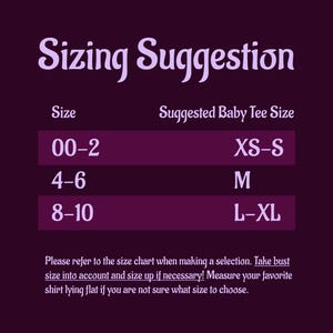 May include: Sizing chart for baby tees, showing suggested sizes for different age ranges. The chart shows sizes 00-2, 4-6, and 8-10, with corresponding suggested tee sizes XS-S, M, and L-XL. The chart also includes instructions to refer to the chart when making a selection, take bust size into account, and size up if necessary. It also suggests measuring a favorite shirt lying flat if unsure of the size.
