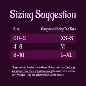 May include: A purple chart with the text "Sizing Suggestion" and a table showing suggested baby tee sizes for different age ranges. The table shows the following: 00-2 (XS-S), 4-6 (M), 8-10 (L-XL). The text below the table reads: "Please refer to the size chart when making a selection. Take bust size into account and size up if necessary! Measure your favorite shirt lying flat if you are not sure what size to choose."