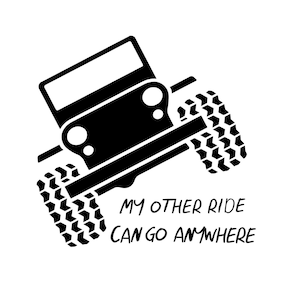 May include: Black and white silhouette of a jeep with the text "My other ride can go anywhere".