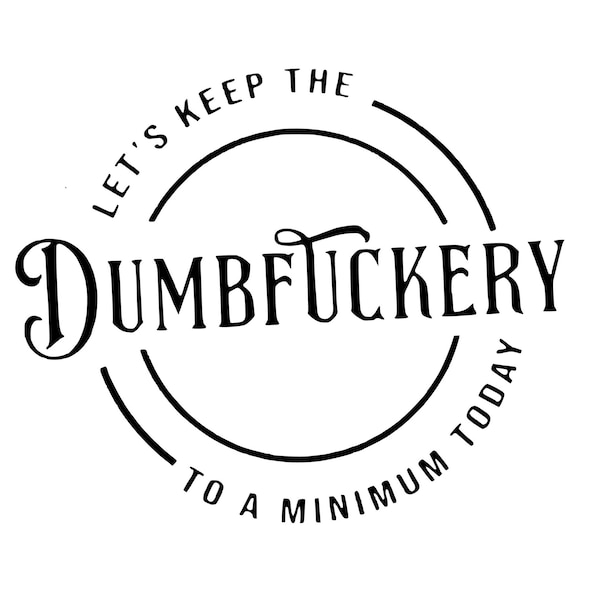 Let's Keep the Dumfuckery to A Minimum  Vinyl Decal  Vinyl Transfer, Weather Resistant, Perfect for Tumblers, Cars or Any Smooth Surface