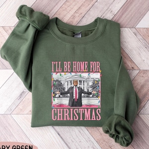 Trump I&#39;ll Be Home for Christmas Sweatshirt, Christmas Republican Shirt,Political Christmas Tee,Trump Christmas T-Shirt,Christmas Shirt,Gift
