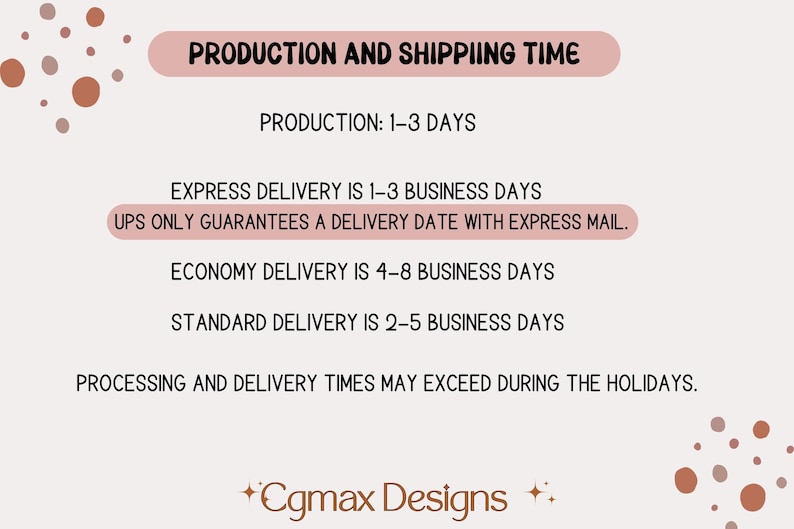 May include: A graphic with text detailing production and shipping times. The text includes: Production 1-3 days, Express Delivery 1-3 business days, Economy Delivery 4-8 business days, and Standard Delivery 2-5 business days. The graphic also includes the text "Cgmax Designs".