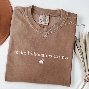 Make Billionaires Extinct T-shirt, Protest Tshirt, Funny Political Shirt, Equal Rights Tee, Anti Billionaire Shirt, Activism Shirt