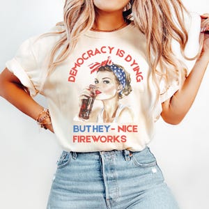 Democracy Is Dying Fourth of July Protest Shirt, Political Retro T-Shirt, But Hey Nice Fireworks Tee, Funny USA Graphic Tee, Sarcastic tee