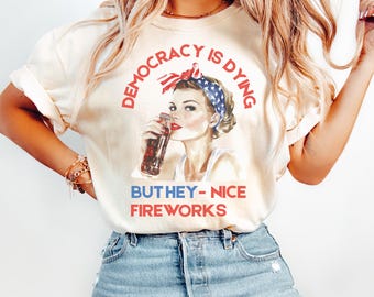 Democracy Is Dying Fourth of July Protest Shirt, Political Retro T-Shirt, But Hey Nice Fireworks Tee, Funny USA Graphic Tee, Sarcastic tee