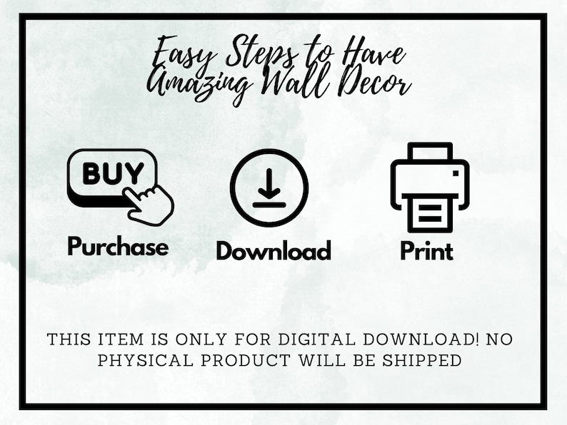 May include: Easy steps to have amazing wall decor. Purchase, download, and print. This item is only for digital download! No physical product will be shipped.
