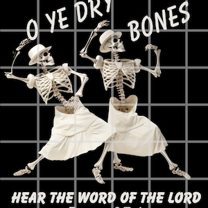 May include: Illustration of two dancing skeletons wearing hats and skirts, set against a black grid background. The text "O ye dry bones" and "Hear the word of the Lord Ezekiel 37:4" are displayed in white.