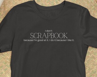 Scrapbooking Shirt | Gift for Scrapbooking Friend | Scrapbook Lover T Shirt | Gift for Crafting Lover | Scrapbook Tshirt