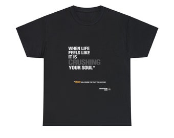 Graphic Tee  |  Inspirational Quote  |  When Life Feels like it's Crushing your Soul |  Cotton T-Shirt  | Words Matter