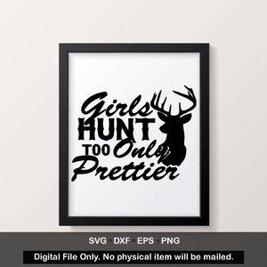 May include: Black and white graphic design with a silhouette of a deer and the text "Girls Hunt Too Only Prettier".