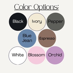 May include: Color options for a product, including Black, Ivory, Pepper, Blue Jean, Espresso, White, Blossom, and Orchid.