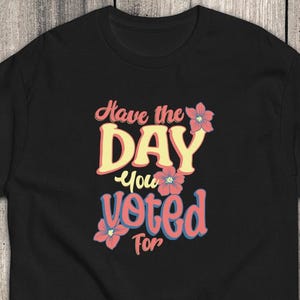 Have the Day You Voted For Gildan 5000 Tee