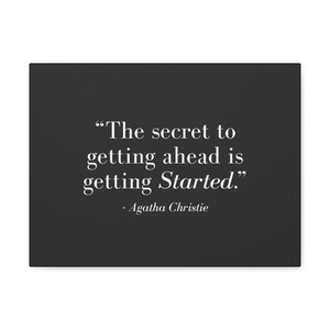 May include: A black and white inspirational quote on a dark gray background. The quote reads "The secret to getting ahead is getting started." - Agatha Christie.