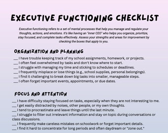 May include: A checklist for executive functioning, with sections for organisation and planning, and focus and attention. The checklist includes a series of statements about common challenges related to executive functioning, such as difficulty staying focused, managing time, and keeping track of assignments.