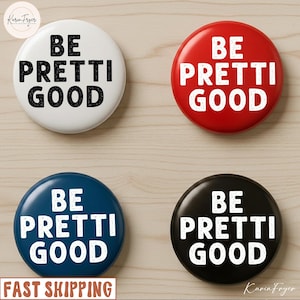 May include: Four round buttons with the text "BE PRETTI GOOD" in a bold font. The buttons are white, red, navy blue, and black. The words are in black or white, depending on the button color. The words "FAST SHIPPING" are at the bottom.