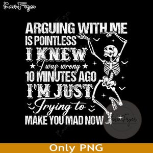 2 Png Arguing With Me Is Pointless I Knew I Was Wrong 10 Minutes Ago PNG, Funny Sarcastic Quote Png, Humorous Attitude Png, Dark Humor Gift