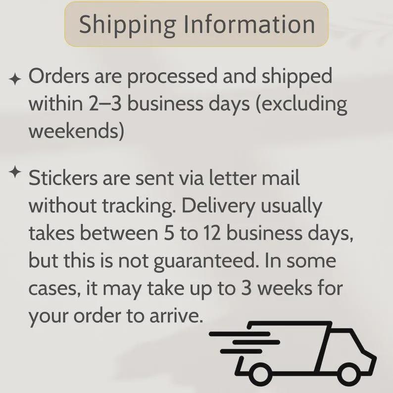 May include: A light-colored informational graphic with dark text titled Shipping Information. It outlines processing times of 2-3 business days, letter mail delivery for stickers without tracking, and estimated arrival times of 5-12 business days or up to 3 weeks.