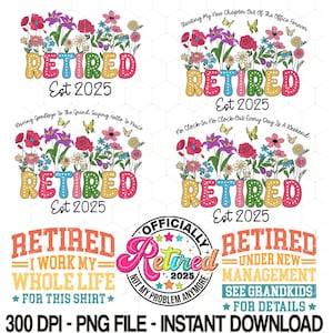 May include: Four digital designs featuring the word "Retired" with flowers and butterflies. The designs include the text "Est 2025" and phrases like "Waving Goodbye To The Grind, Saying Hello To Peace" and "No Clock-In No Clock-Out Every Day Is A Weekend". The designs are in a retro style with bright colours and bold fonts. There are also two additional designs with the word "Retired" in a circle with stars and the text "Officially Retired 2025 Not My Problem Anymore" and "Retired Under New Management See Grandkids For Details".