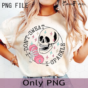 I Don&#39;t Sweat I Sparkle Png, Skeleton Png, Funny Gifts for Gym Lovers,Gym Quotes Png,Muscle Mom PNG, Workout Designs for Shirts, Sublimation