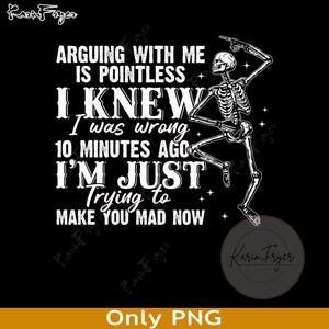 Arguing with me is pointless I knew i was wrong 10 minutes ago I&#39;m just trying to make you mad now  PNG, Sarcastic, Funny Quote Skeleton Png