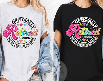 Officially Retired 2025 Png, Retirement Party Png, Retired 2025 Not My Problem Anymore Png, Retirement Png, Funny Retirement Design 2025 Png