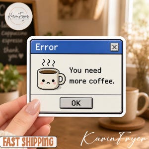 May include: A rectangular sticker featuring a pixel art computer error message with a blue title bar labeled Error and a white background. It displays a sad, steaming coffee mug icon next to the text You need more coffee and an OK button.