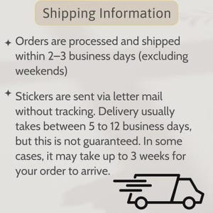 May include: A beige informational graphic with dark gray text titled Shipping Information. It outlines order processing times of 2-3 business days and sticker delivery via letter mail without tracking, including a black line art icon of a delivery truck.
