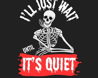 May include: A graphic design on a dark background featuring a white skeleton resting its chin on its hand. Above the skeleton is the text I'LL JUST WAIT, and below it is a red paint-like brush stroke with the text UNTIL IT'S QUIET and #TEACHERLIFE.