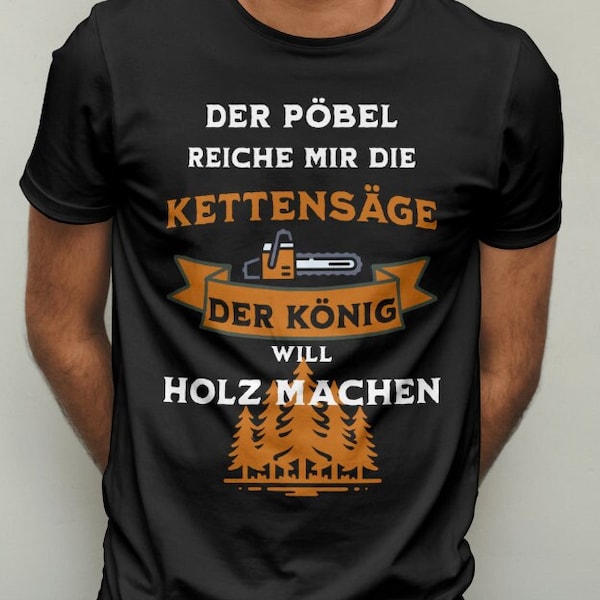 Holzfäller Shirt 'Der König Will Holz Machen' - Witziges Waldarbeiter Outfit, Einzigartiges Geschenk für Forstarbeiter und Naturburschen