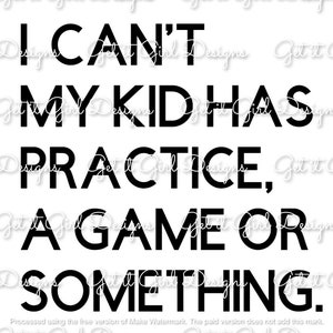 May include: Black and white text graphic that reads "I can't my kid has practice, a game or something."