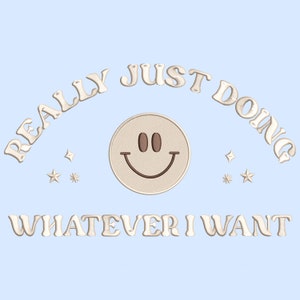 Really Just Doing Whatever I Want Embroidery Design, Funny Cute Quote Design, Positive Embroidery File, Trendy Design, Summer File