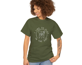 I Like to Play in the Dirt Tee | Unisex Heavy Cotton Tee | Gardening Tee | Epic Summer Tee | Gift for Gardeners | Dirt Tee