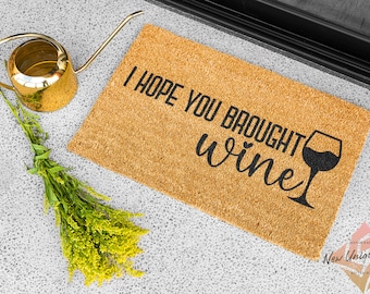 I Hope Your Brought WIne Fun Handmade Doormat 2 Sizes Novelty Gift Present Eco Friendly Made In The UK