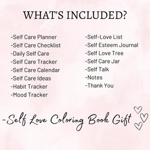 May include: A pink and white background with the text "WHAT'S INCLUDED?" in black. A list of self-care items is written in black text, including a self-care planner, checklist, tracker, calendar, ideas, habit tracker, mood tracker, self-love list, self-esteem journal, self-love tree, self-care jar, self-talk, notes, and thank you. The text "Self Love Coloring Book Gift" is written in black cursive with three pink hearts.