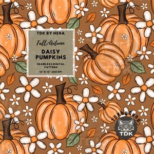 May include: A seamless digital pattern featuring orange pumpkins, white daisies, and fall leaves on a brown background. The text reads "Fall/Autumn DAISY PUMPKINS SEAMLESS DIGITAL PATTERN 12" X 12" 300 DPI".