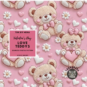 May include: A seamless digital pattern featuring pink teddy bears with pink bows and hearts on a pink background. The text "TDK BY NEHA Valentine's Day LOVE TEDDYS SEAMLESS DIGITAL PATTERN 12'X12' 300 DPI" is in a white box.