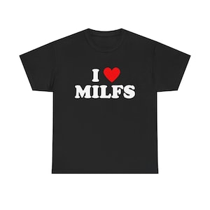 I Love Milfs T Shirt, Mom, Dad, Family, Funny Gift, Meme, Unisex, Funny T-Shirt, Funny Saying, Love Shirt, Back To School, Party, Tshirt